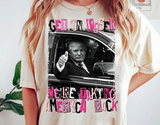 GET IN LOSER WE'RE TAKING AMERICA BACK